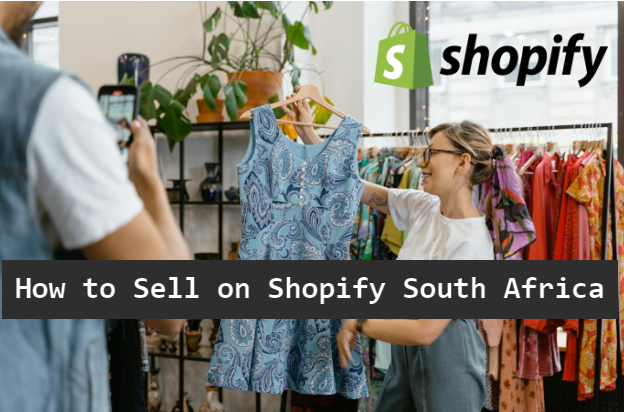 How to Sell on Shopify South Africa